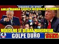 México No Se Dejará Mangonear;AMLO Manda Fuerte Mensaje A Donald Trump;Mexicanos Ponemos El Ejemplo.