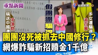 團團沒死被抓去中國修行？ 網爆詐騙新招贖金1千億【重點新聞】-20221122
