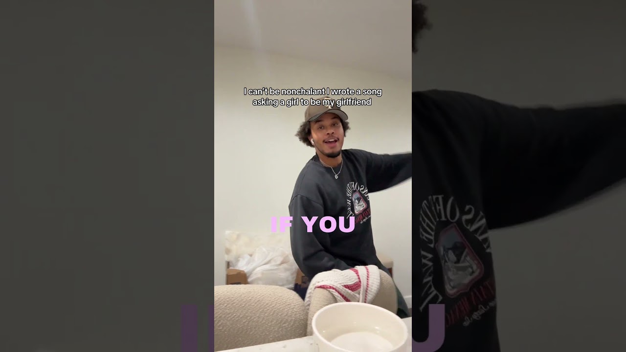 can’t be nonchalant I made a song asking her to be my girlfriend 