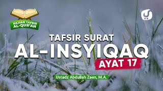 Kajian Tafsir Al-Quran: Tafsir Surat Al-Insyiqoq Ayat 17 - Ustadz Abdullah Zaen, Lc., MA