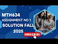 Mth634 assignment no 1 solution fall 2025