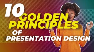 10 GOLDEN PRINCIPLES OF PRESENTATION DESIGN