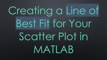Creating a Line of Best Fit for Your Scatter Plot in MATLAB