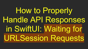 How to Properly Handle API Responses in SwiftUI: Waiting for URLSession Requests