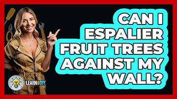 Can I Espalier Fruit Trees Against My Wall? - LearnToDIY360.com