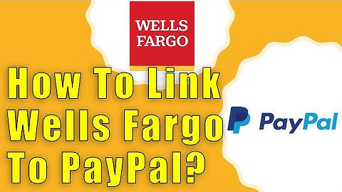 How to link Wells Fargo to PayPal Wallet?