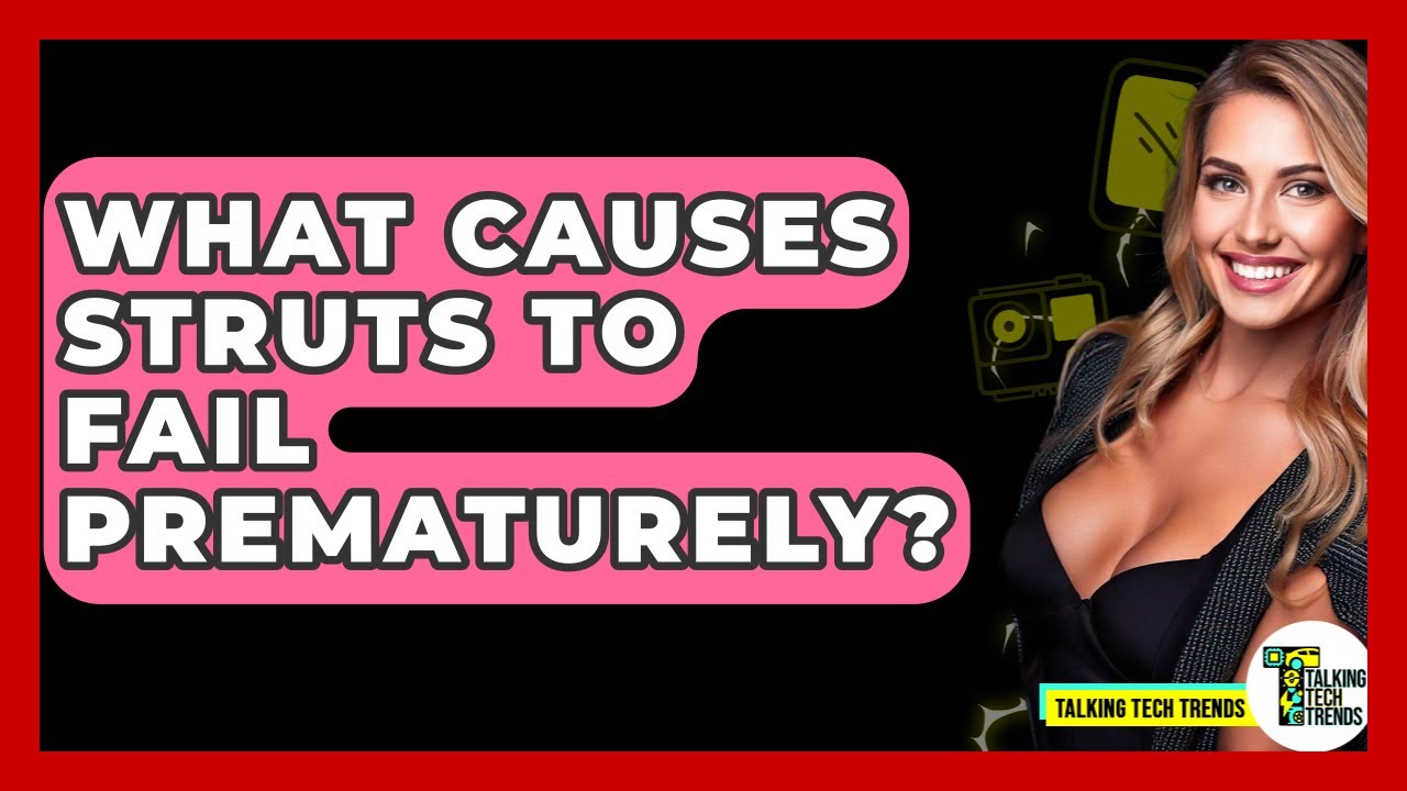 What Causes Struts To Fail Prematurely? - Talking Tech Trends