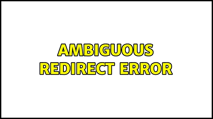 Ambiguous redirect error (2 Solutions!!)