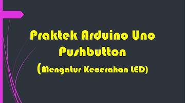Praktek Arduino PushButton (Mengatur Kecerahan LED)