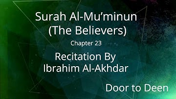 Surah Al-Mu'minun (The Believers) Ibrahim Al-Akhdar  Quran Recitation