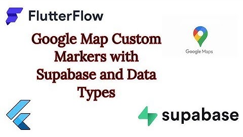 Flutter Flow: Google Map Custom Markers with Supabase and Data Types
