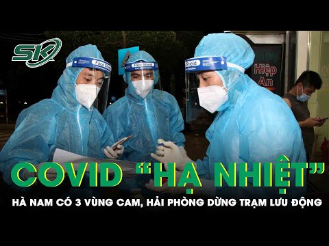 Covid-19 “Hạ Nhiệt”: Hà Nam Còn 3 Khu Vực Vùng Cam, Hải Phòng Dừng Trạm Y Tế Lưu Động | SKĐS