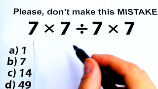 🚩Please, don't make this MISTAKE! 7 × 7 ÷ 7 × 7 = ❔