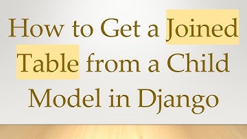 How to Get a Joined Table from a Child Model in Django