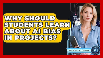 Why Should Students Learn About AI Bias In Projects? - Safe AI for The Classroom