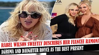 REbel Wilson Sweetly Describes Her Fiancee Ramona Agruma And Daughter Royce As The Best Present