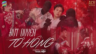 ĐỨT DUYÊN TƠ HỒNG - KHẢ HIỆP | OFFICIAL MUSIC VIDEO