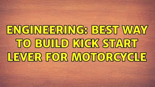 Engineering: Best way to build kick start lever for motorcycle (2 Solutions!!)