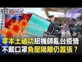 【紐籍機師染疫】253天零本土「破功」！紐籍機師大亂台疫情 「不戴口罩」負壓隔離仍囂張跋扈！？【關鍵時刻】20201222-5 劉寶傑 王瑞德 姚惠珍 陳耀寬