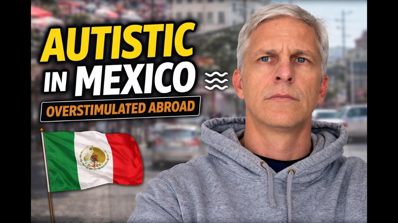 Four Years in Mexico and Finally Diagnosed Autistic