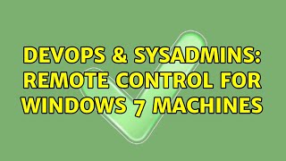 DevOps & SysAdmins: Remote Control for windows 7 machines (3 Solutions!!)