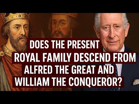 Does The Present Royal Family Descend from Alfred The Great and William The Conqueror? #history