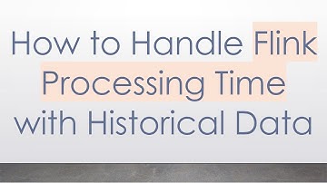 How to Handle Flink Processing Time with Historical Data