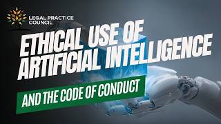 Legal Practice Council: Ethical use of Artificial Intelligence and the Code of Conduct.