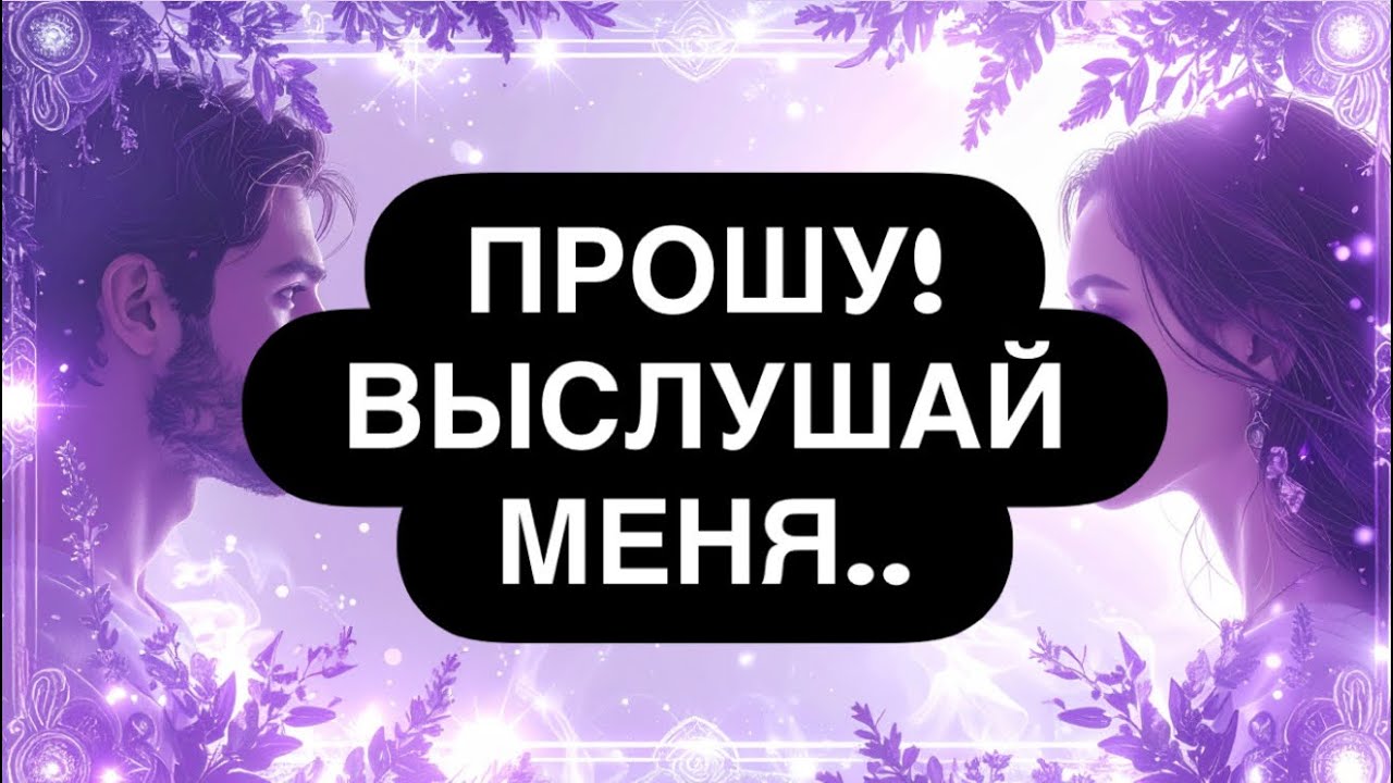 ‼️ ПРОСТО ВЫСЛУШАЙ! 🙏💔 ДАЙ ШАНС СКАЗАТЬ ТЕБЕ … 😳♥️ Расклад таро онлайн 
