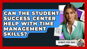 Can The Student Success Center Help With Time Management Skills? - Ultimate Study Hacks