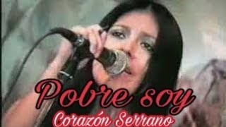 Pobre soy - Corazón Serrano