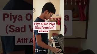 Piya O Re Piya (Sad Version) II Atif Aslam II my piano cover