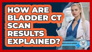 How Are Bladder CT Scan Results Explained?