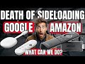 The Death of Sideloading? Google & Amazon’s War on 3rd Party Apps! WHAT CAN WE DO?