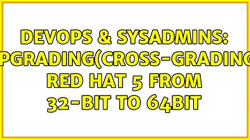 DevOps & SysAdmins: Upgrading(cross-grading) Red Hat 5 from 32-bit to 64bit (2 Solutions!!)