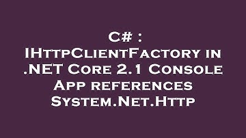 C# : IHttpClientFactory in .NET Core 2.1 Console App references System.Net.Http