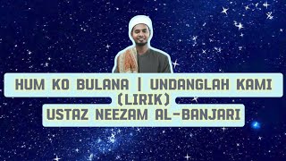 USTAZ NEEZAM AL BANJARI - HUM KO BULANA | UNDANGLAH KAMI (LIRIK)