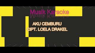 AKU CEMBURU ( MUSIK KARAOKE ) Cipt. LOELA DRAKEL @PermataProduction2015