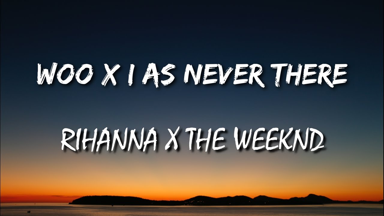 The Weeknd I Was Never There Tekst Rihanna x The Weeknd - Woo X I Was Never There (Lyrics) [TikTok Remix