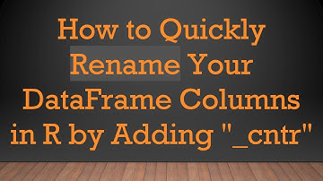 How to Quickly Rename Your DataFrame Columns in R by Adding "_cntr"