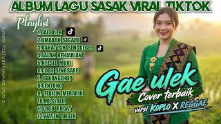 ALBUM LAGU SASAK VIRAL TIKTOK 2026 - Gae Ulek Cover Terbaik Versi Koplo X Reggae