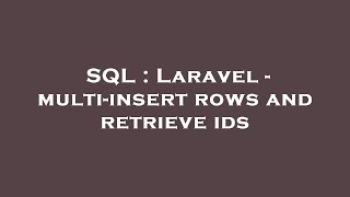 SQL : Laravel - multi-insert rows and retrieve ids