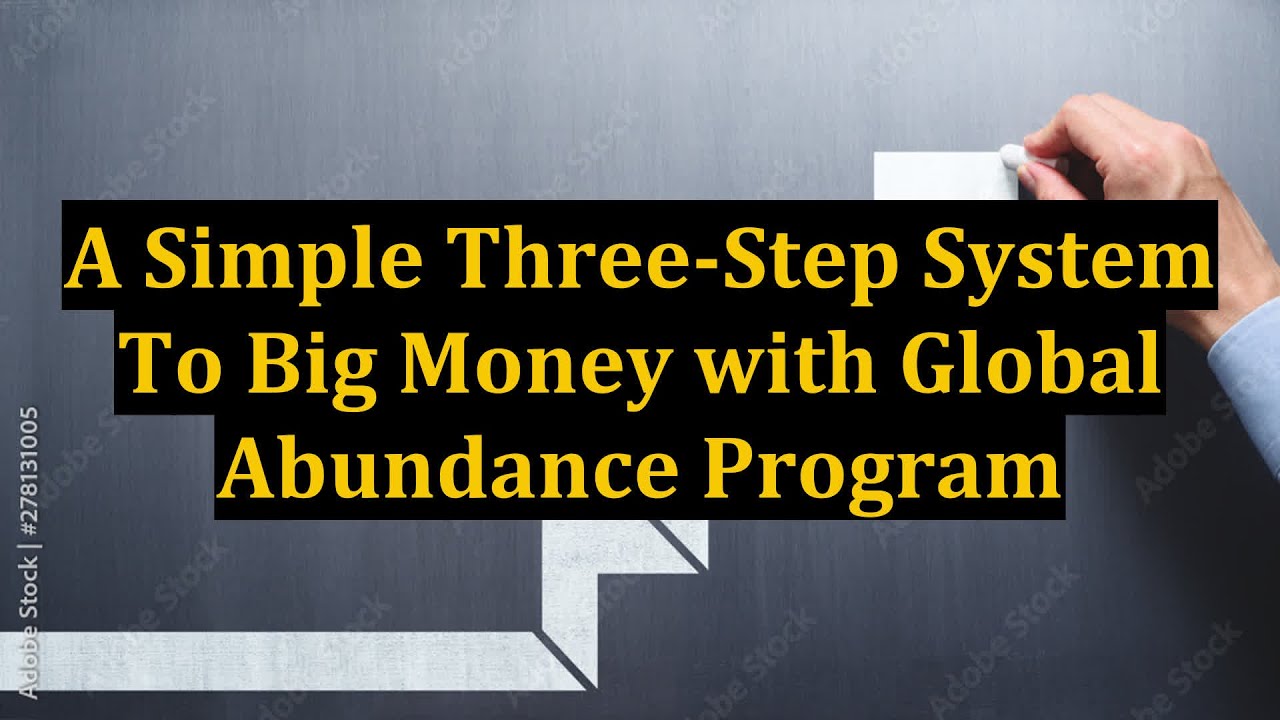 A Simple Three-Step System To Big Money with Global Abundance Program