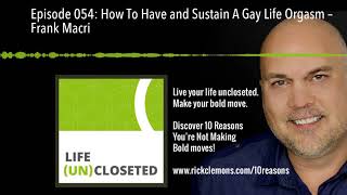 Episode 054: How To Have and Sustain A Gay Life Orgasm – Frank Macri