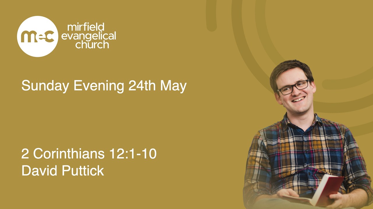 Mirfield Evangelical Church Sunday Evening 24th May - 2 Corinthians 12:1-10