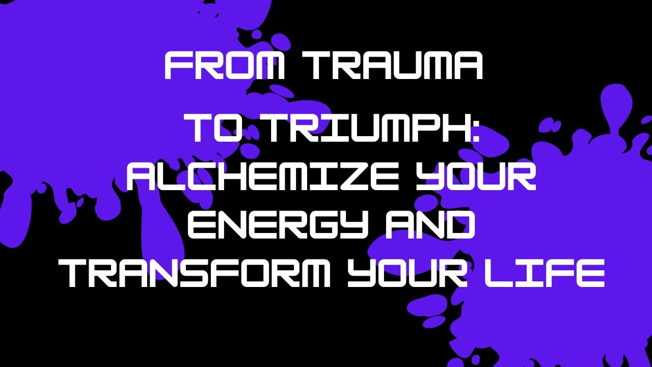 🔷From Trauma to Triumph: Alchemize Your Energy and Transform Your Life