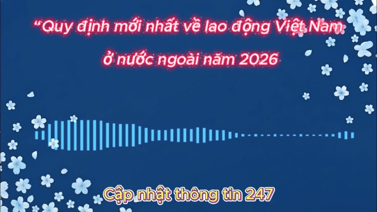 Quy đinh mới nhất về lao động Việt Nam ở nước ngoài năm 2026