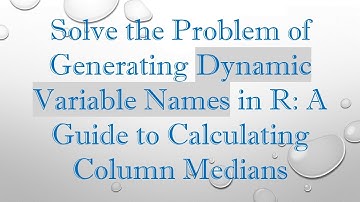 Solve the Problem of Generating Dynamic Variable Names in R: A Guide to Calculating Column Medians