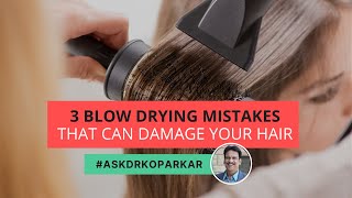 3 Common Blow-Drying Mistakes to Avoid  | Ask Dr. Koparkar