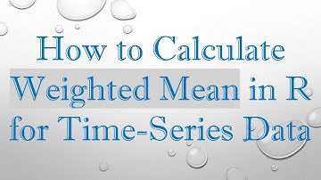 How to Calculate Weighted Mean in R for Time-Series Data